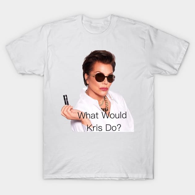 What Would Kris Jenner Do? T-Shirt by Trashley Banks